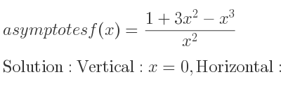 The asymptotes of f(x)=(1+3x^2-x^3)/(x^2) is Vertical: x=0,Horizontal: y=-x+3 (slant)